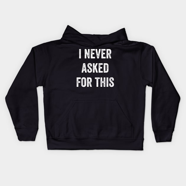 I Never Asked For This Kids Hoodie by Lasso Print